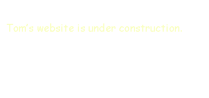 Text Box: Toms website is under construction.
